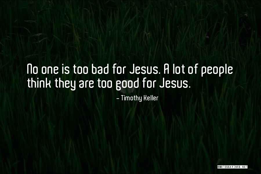 Too Good Is Bad Quotes By Timothy Keller Too Good Is Bad Quotes By Timothy Keller