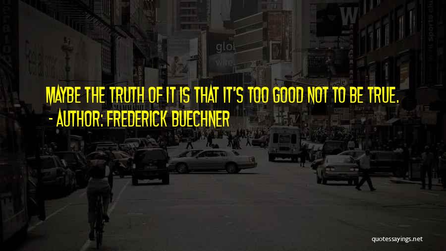 Too Good To Be True Quotes By Frederick Buechner