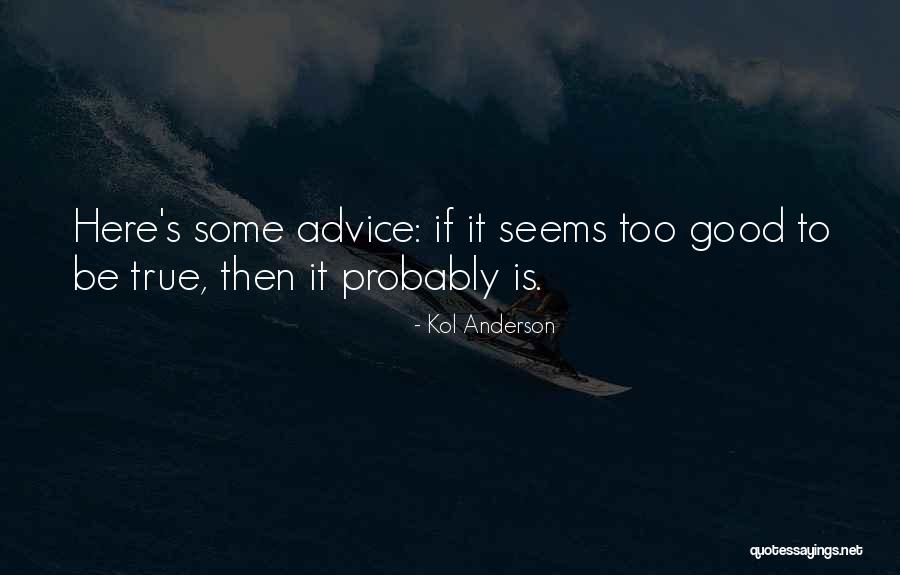 Too Good To Be True Quotes By Kol Anderson Too Good To Be True Quotes By Kol Anderson