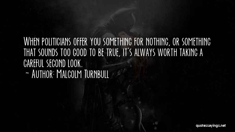 Too Good To Be True Quotes By Malcolm Turnbull Too Good To Be True Quotes By Malcolm Turnbull
