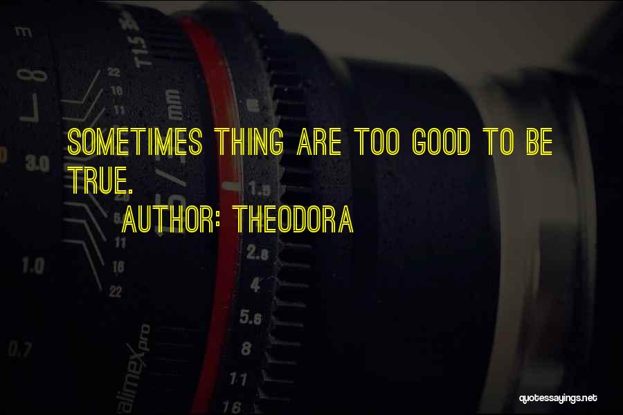 Too Good To Be True Quotes By Theodora
