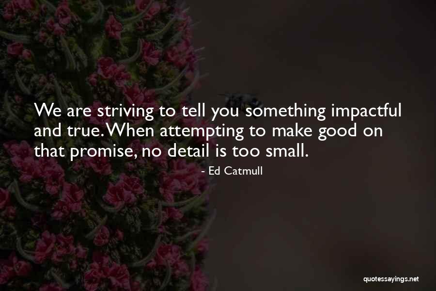 Too Good To True Quotes By Ed Catmull