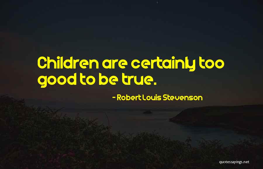 Too Good To True Quotes By Robert Louis Stevenson