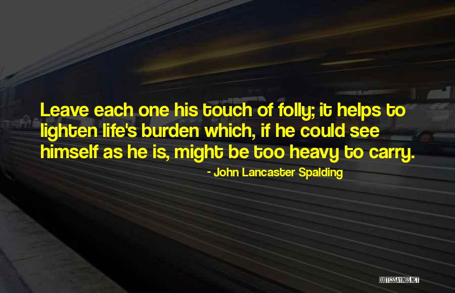 Too Heavy Quotes By John Lancaster Spalding Too Heavy Quotes By John Lancaster Spalding