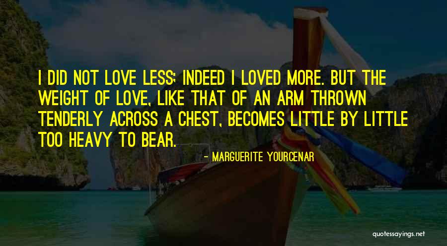Too Heavy Quotes By Marguerite Yourcenar Too Heavy Quotes By Marguerite Yourcenar