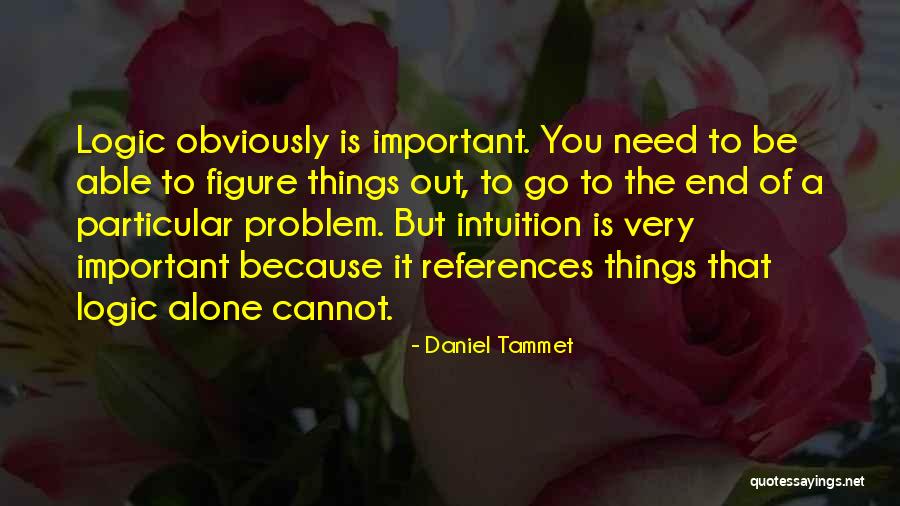 Too Important For Logic Quotes By Daniel Tammet Too Important For Logic Quotes By Daniel Tammet