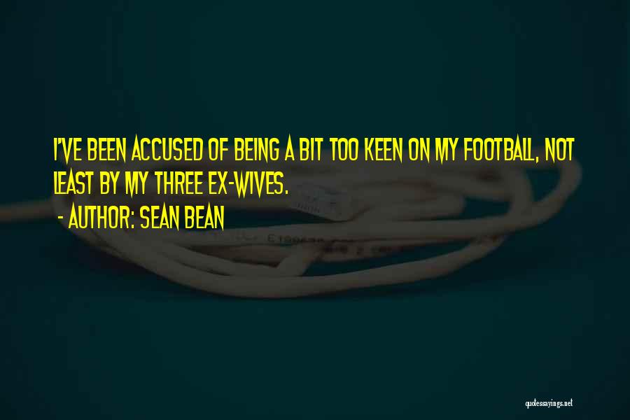 Too Keen Quotes By Sean Bean