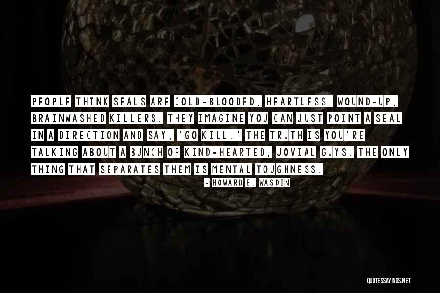 Too Kind Hearted Quotes By Howard E. Wasdin Too Kind Hearted Quotes By Howard E. Wasdin