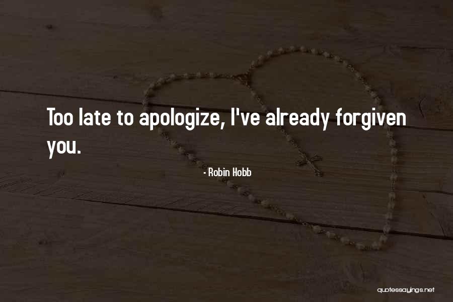 Too Late Apologize Quotes By Robin Hobb Too Late Apologize Quotes By Robin Hobb
