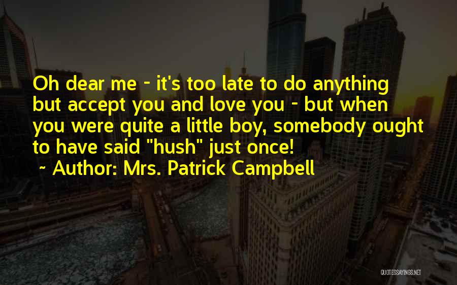 Too Late To Love Me Quotes By Mrs. Patrick Campbell