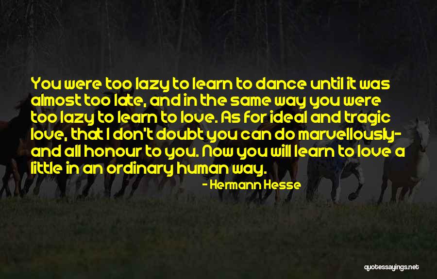 Too Little Too Late Quotes By Hermann Hesse Too Little Too Late Quotes By Hermann Hesse