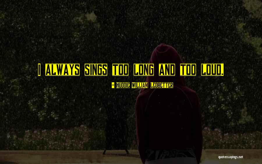 Too Loud Quotes By Huddie William Ledbetter Too Loud Quotes By Huddie William Ledbetter
