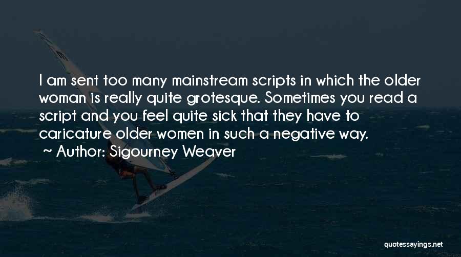 Too Mainstream Quotes By Sigourney Weaver