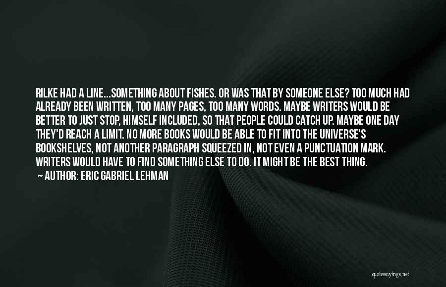 Too Many Books Quotes By Eric Gabriel Lehman