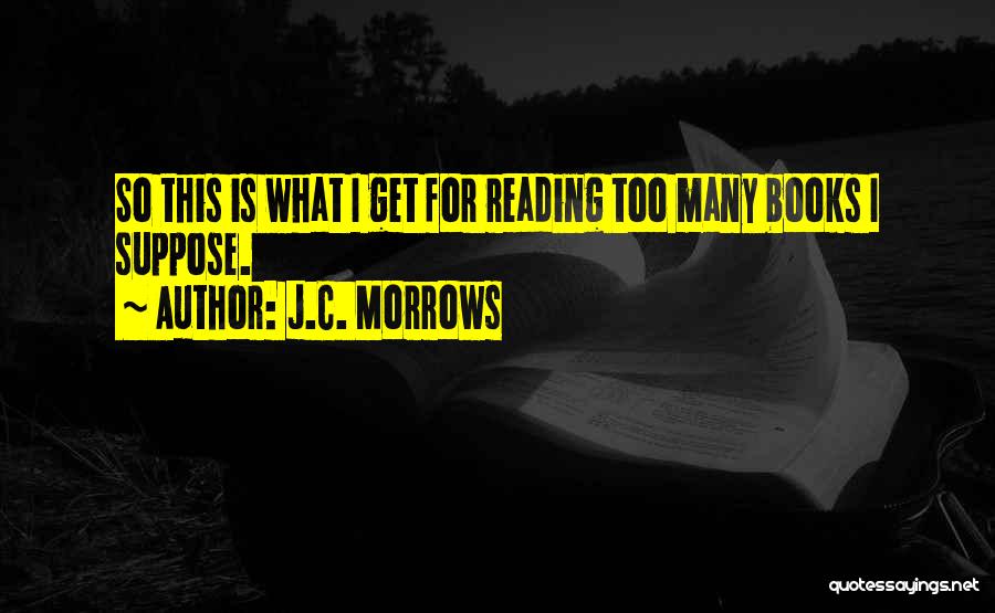 Too Many Books Quotes By J.C. Morrows