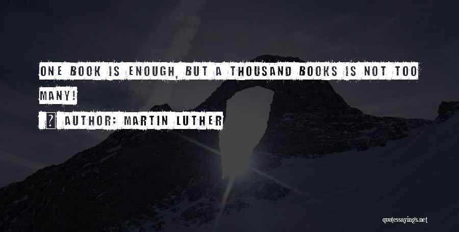 Too Many Books Quotes By Martin Luther