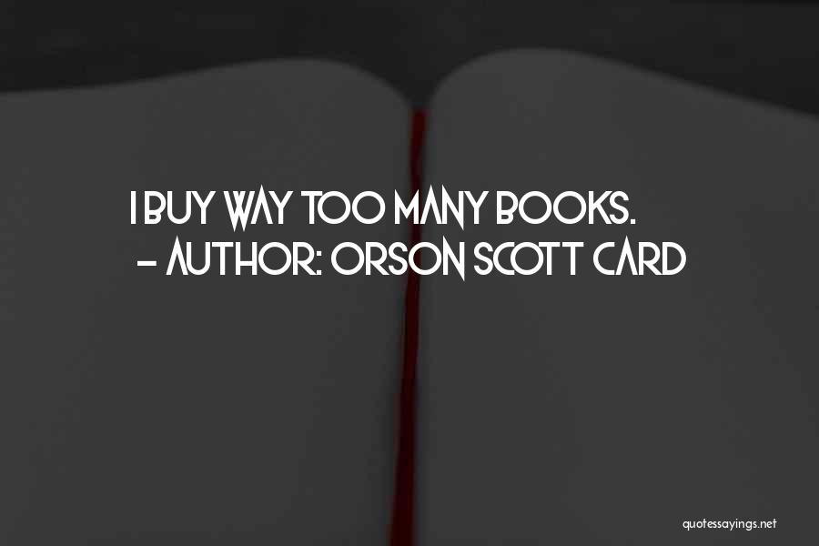 Too Many Books Quotes By Orson Scott Card