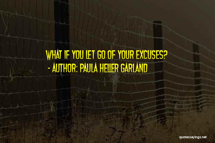 Too Many Excuses Quotes By Paula Heller Garland