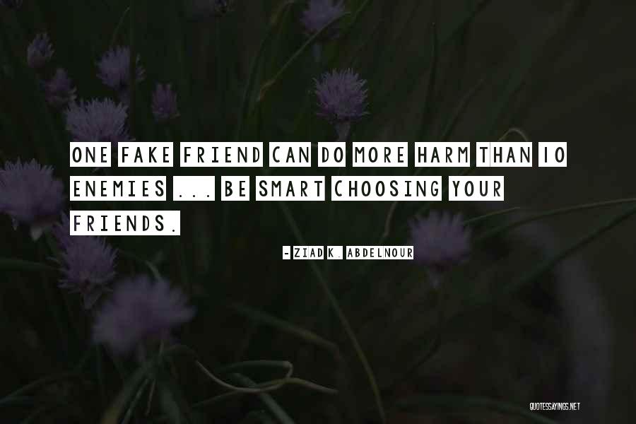 Too Many Fake Friends Quotes By Ziad K. Abdelnour