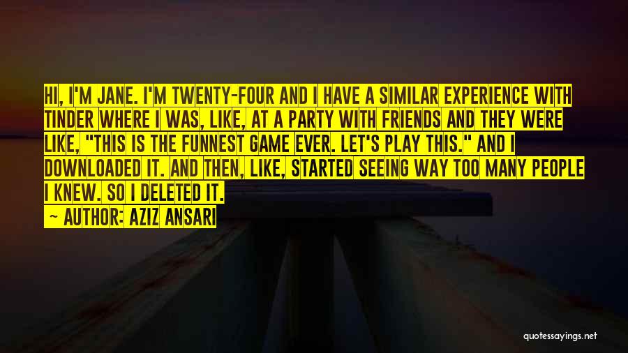 Too Many Friends Quotes By Aziz Ansari
