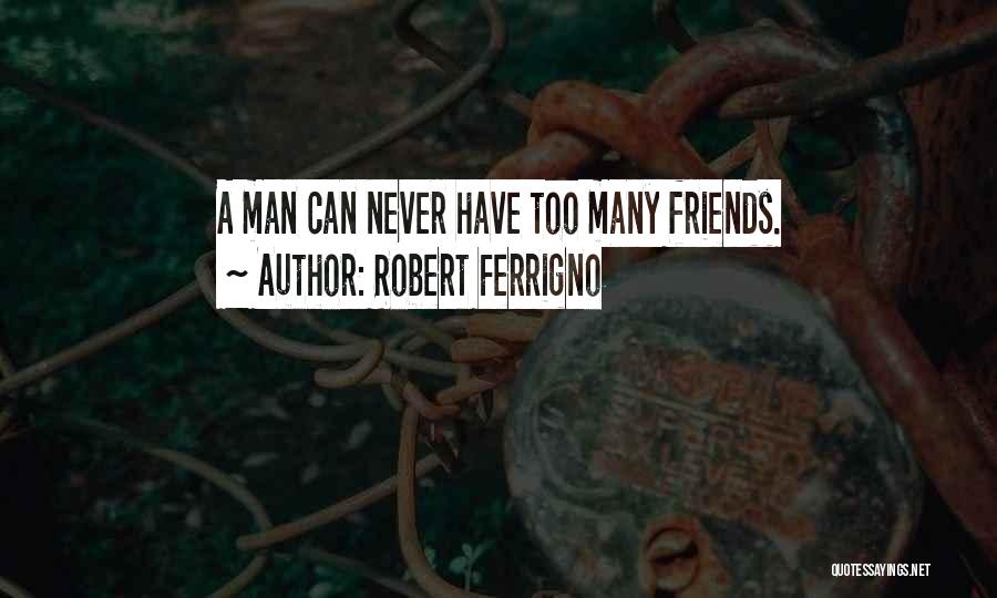 Too Many Friends Quotes By Robert Ferrigno