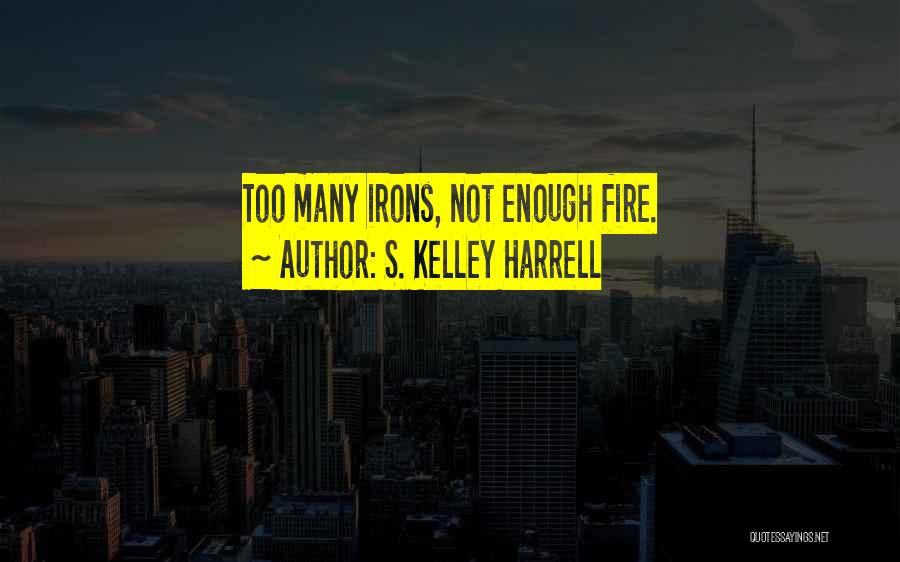 Too Many Irons In The Fire Quotes By S. Kelley Harrell