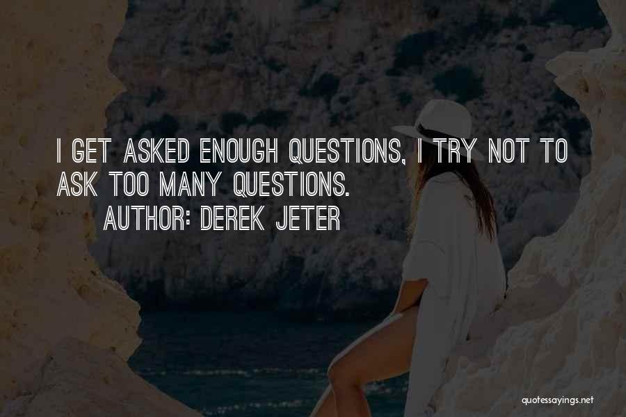 Too Many Questions Quotes By Derek Jeter