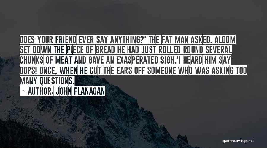 Too Many Questions Quotes By John Flanagan