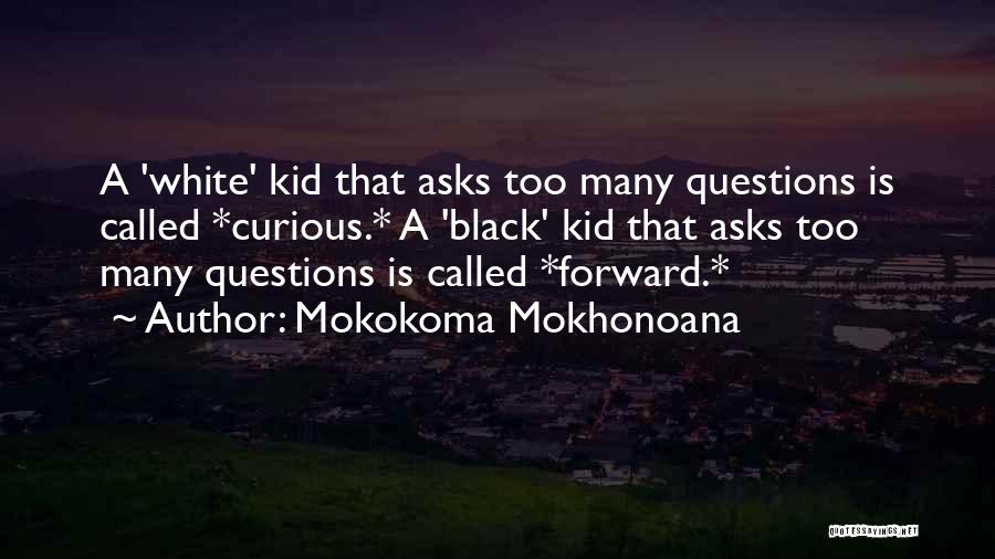 Too Many Questions Quotes By Mokokoma Mokhonoana
