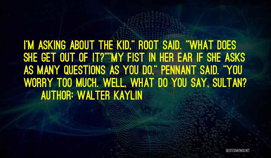 Too Many Questions Quotes By Walter Kaylin