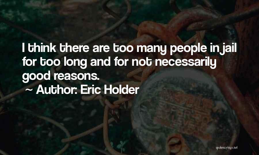 Too Many Reasons Quotes By Eric Holder