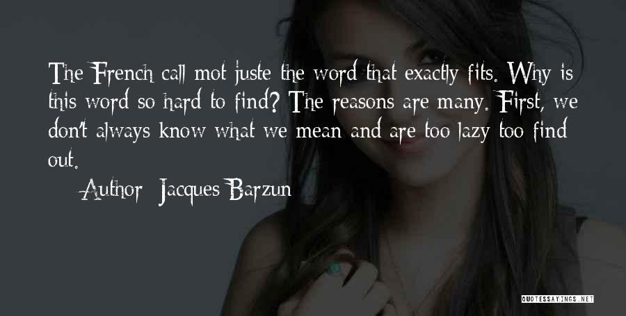 Too Many Reasons Quotes By Jacques Barzun