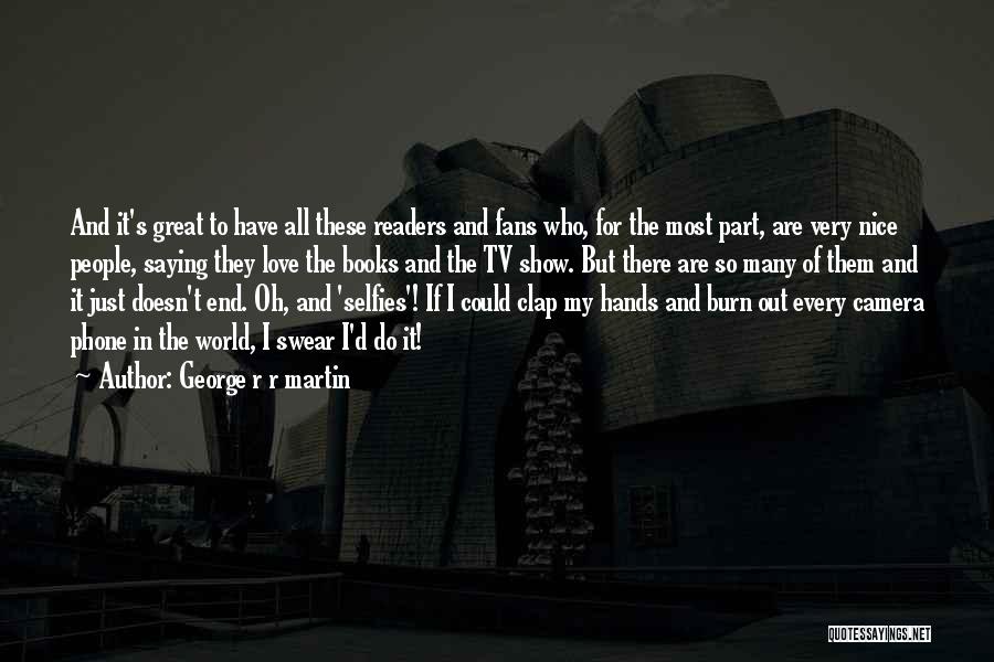 Too Many Selfies Quotes By George R R Martin Too Many Selfies Quotes By George R R Martin