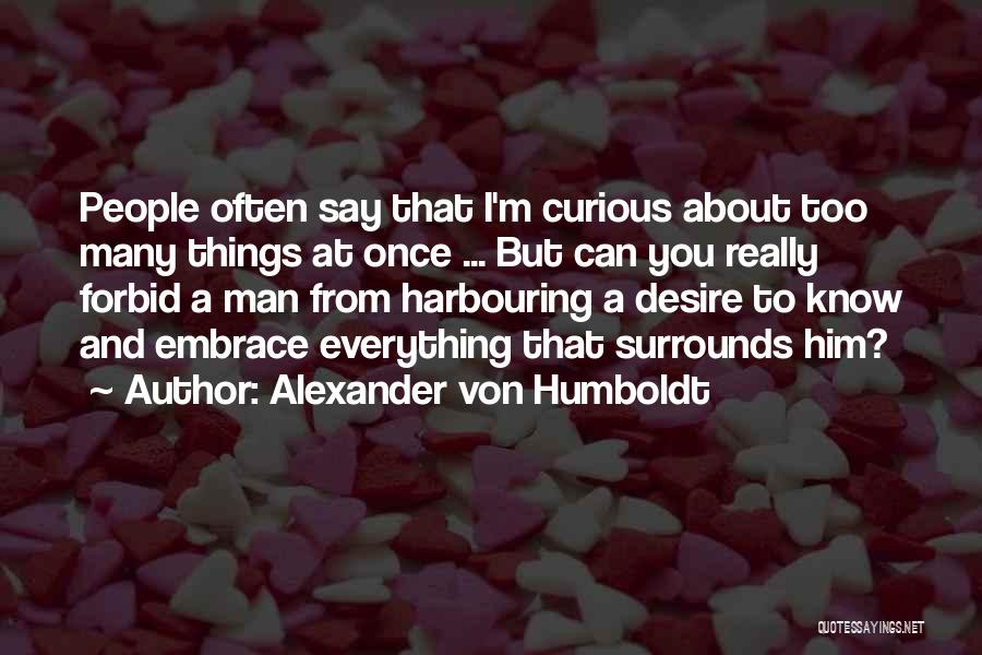 Too Many Things At Once Quotes By Alexander Von Humboldt