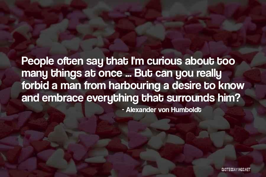 Too Many Things At Once Quotes By Alexander Von Humboldt