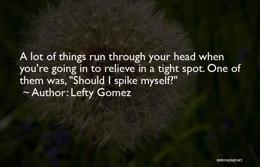 Too Many Things In My Head Quotes By Lefty Gomez