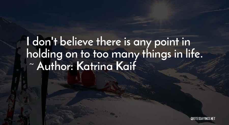 Too Many Things Quotes By Katrina Kaif