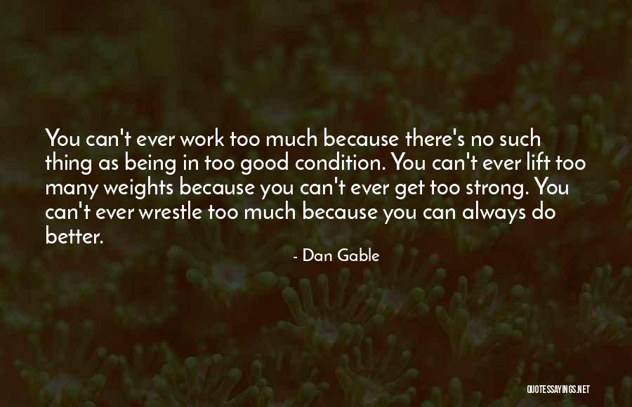 Too Many Too Strong Quotes By Dan Gable Too Many Too Strong Quotes By Dan Gable