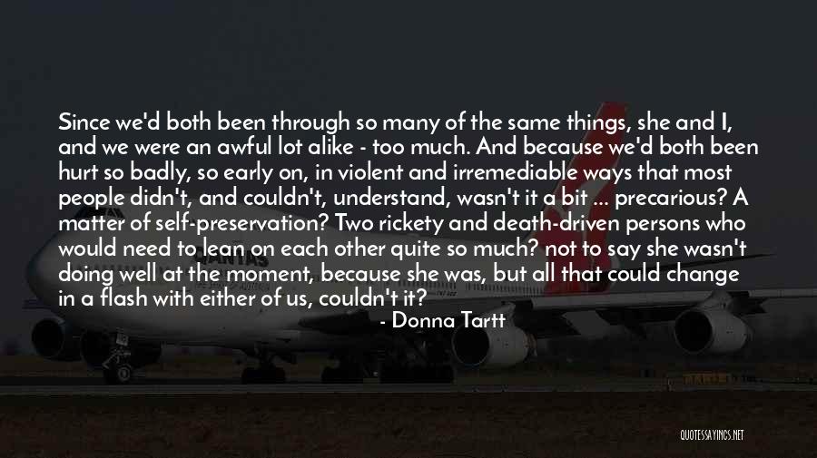 Too Much Alike Quotes By Donna Tartt Too Much Alike Quotes By Donna Tartt