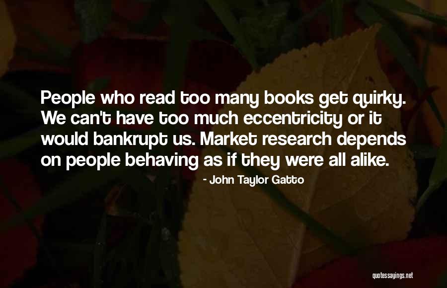 Too Much Alike Quotes By John Taylor Gatto Too Much Alike Quotes By John Taylor Gatto