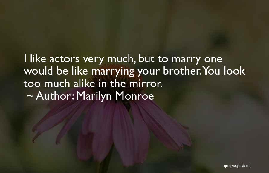 Too Much Alike Quotes By Marilyn Monroe