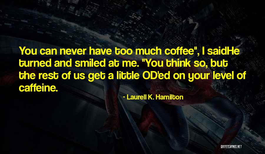 Too Much Caffeine Quotes By Laurell K. Hamilton Too Much Caffeine Quotes By Laurell K. Hamilton