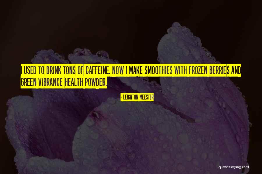 Too Much Caffeine Quotes By Leighton Meester Too Much Caffeine Quotes By Leighton Meester