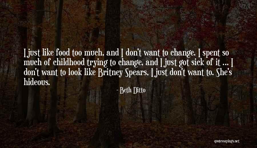 Too Much Change Quotes By Beth Ditto Too Much Change Quotes By Beth Ditto
