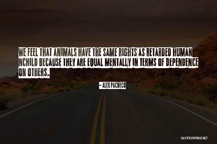 Too Much Dependence Quotes By Alex Pacheco Too Much Dependence Quotes By Alex Pacheco