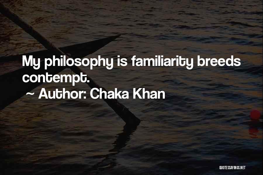 Too Much Familiarity Breeds Contempt Quotes By Chaka Khan