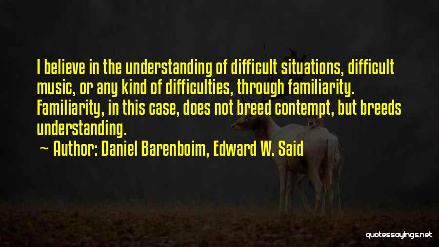 Too Much Familiarity Breeds Contempt Quotes By Daniel Barenboim, Edward W. Said