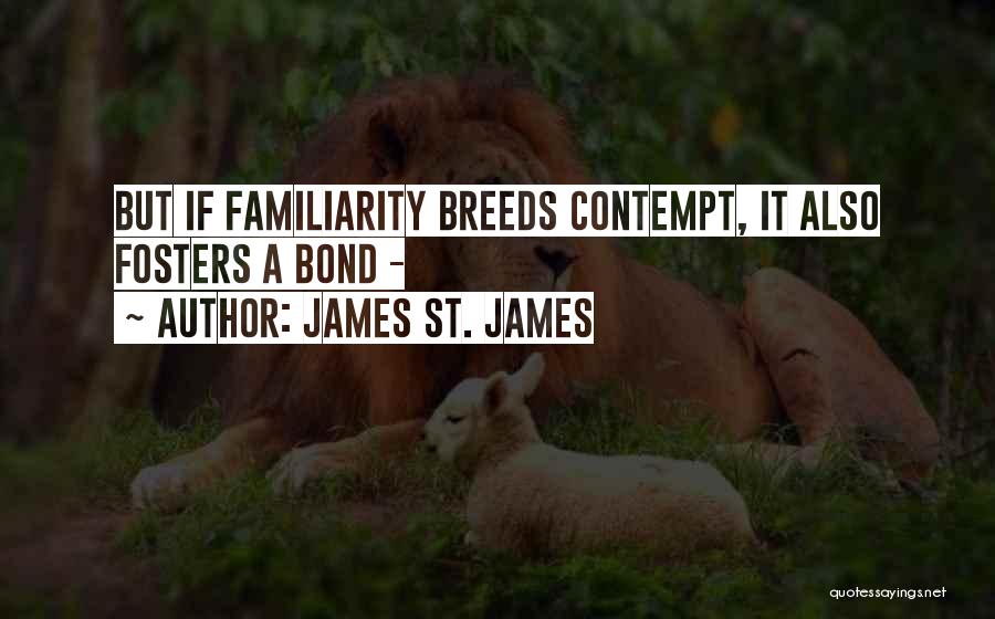Too Much Familiarity Breeds Contempt Quotes By James St. James