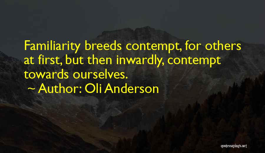 Too Much Familiarity Breeds Contempt Quotes By Oli Anderson