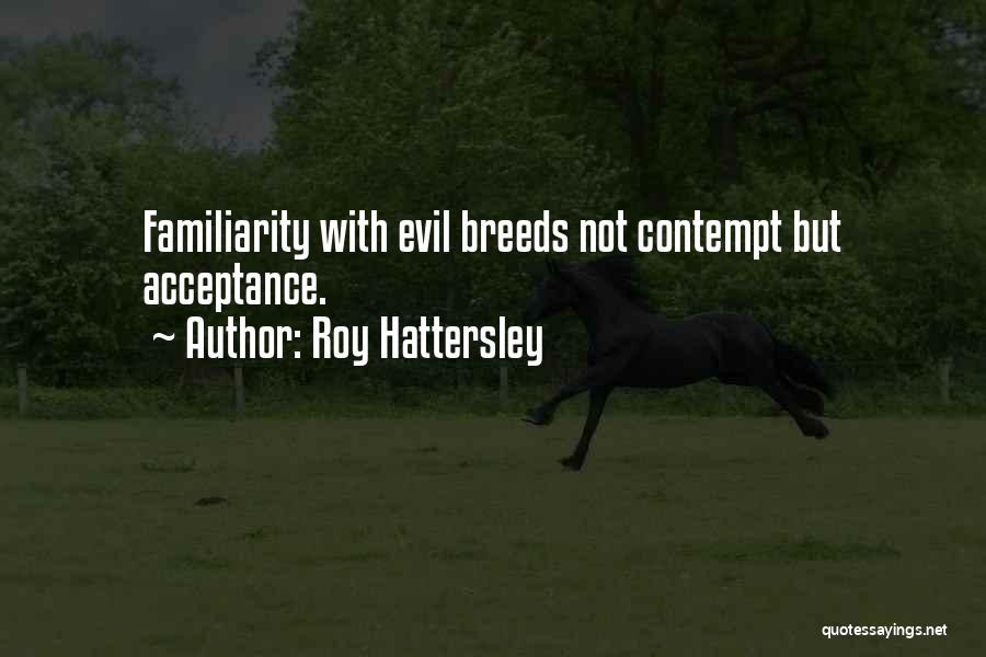 Too Much Familiarity Breeds Contempt Quotes By Roy Hattersley